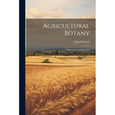 Agricultural Botany: Theoretical and Practical