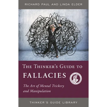 The Thinker's Guide to Fallacies: The Art of Mental Trickery and Manipulation