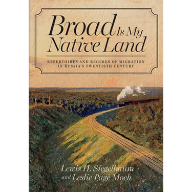 Broad Is My Native Land: Repertoires and Regimes of Migration in Russia's Twentieth Century
