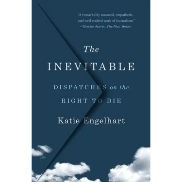 The Inevitable: Dispatches on the Right to Die