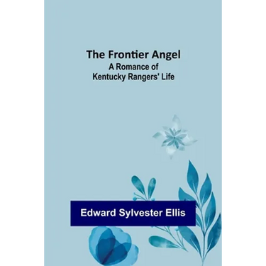 The Frontier Angel: A Romance of Kentucky Rangers' Life