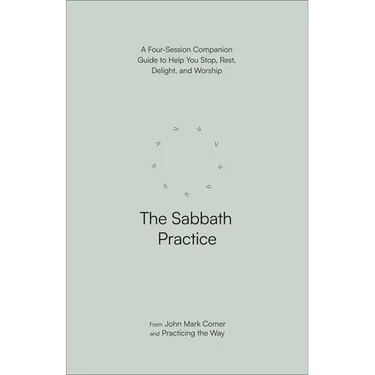 The Sabbath Practice: A Four-Session Companion Guide to Help You Stop, Rest, Delight, and Worship