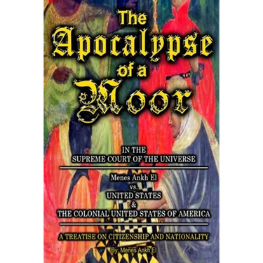 The Apocalypse of a Moor - Menes Ankh El v. UNITED STATES & THE COLONIAL UNITED STATES OF AMERICA