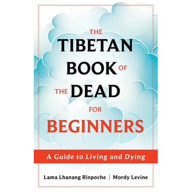 The Tibetan Book of the Dead for Beginners: A Guide to Living and Dying