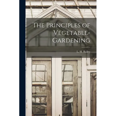 The Principles of Vegetable-gardening