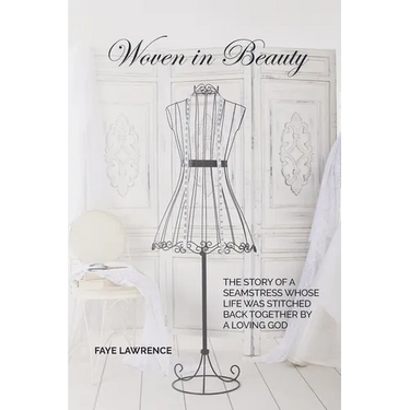 Woven in Beauty: The story of a seamstress whose life was stitched back together by a loving God