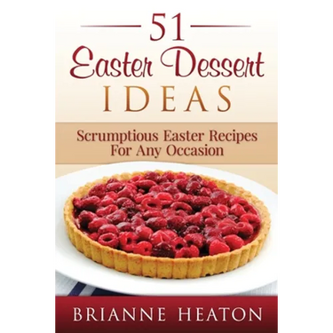 51 Easter Dessert Ideas: Scrumptious Easter Recipes For Any Occasion