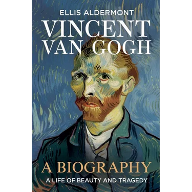 Vincent Van Gogh, A Biography: A Life of Beauty and Tragedy