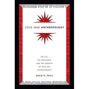Cold War Anthropology: The Cia, the Pentagon, and the Growth of Dual Use Anthropology