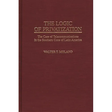 The Logic of Privatization: The Case of Telecommunications in the Southern Cone of Latin America