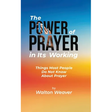 The Power of Prayer in Its Working: Things Most People Do Not Know about Prayer