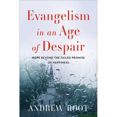 Evangelism in an Age of Despair: Hope beyond the Failed Promise of Happiness
