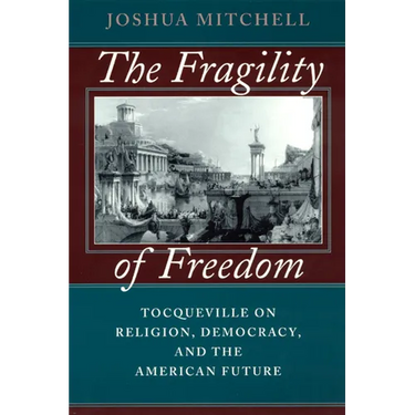 The Fragility of Freedom: Tocqueville on Religion, Democracy, and the American Future