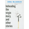 Beheading the Virgin Mary, and Other Stories