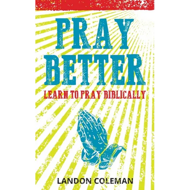 Pray Better: Learning to Pray Biblically