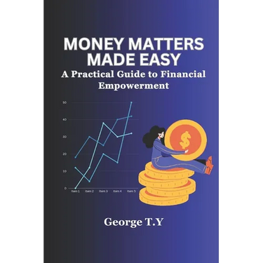 Money Matters Made Easy: A Practical Guide to Financial Empowerment