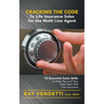 Cracking the Code to Life Insurance Sales for the Multi Line Agent: 10 Essential Sales Skills to Help You and Your Sales Team Sell Life Insurance