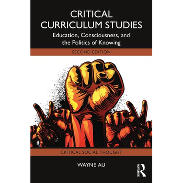 Critical Curriculum Studies: Education, Consciousness, and the Politics of Knowing