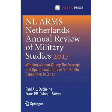 Netherlands Annual Review of Military Studies 2017: Winning Without Killing: The Strategic and Operational Utility of Non-Kinetic Capabilities in Cris