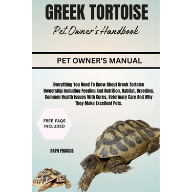 Greek Tortoise Pet Owner's Handbook: Everything You Need To Know About Greek Tortoise Ownership Including Feeding And Nutrition, Habitat, Breeding, Co