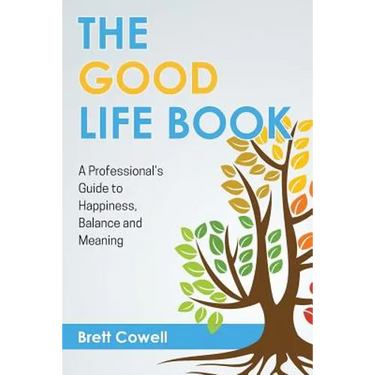 The Good Life Book: A Professional's Guide to Happiness, Balance and Meaning