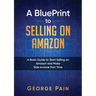 A BluePrint to Selling on Amazon: A Basic Guide to Start Selling on Amazon and Make Side Income Part Time