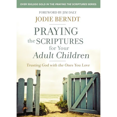 Praying the Scriptures for Your Adult Children: Trusting God with the Ones You Love