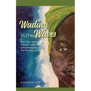 Wading in the Waves: A 40 Day Journey of Healing Grief, Identity and Belonging in the Presence of God