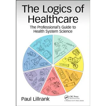 The Logics of Healthcare: The Professional's Guide to Health Systems Science