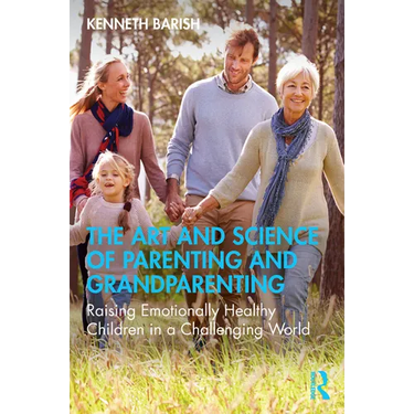 The Art and Science of Parenting and Grandparenting: Raising Emotionally Healthy Children in a Challenging World