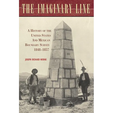 The Imaginary Line: A History of the United States and Mexican Boundary Survey, 1848-1857