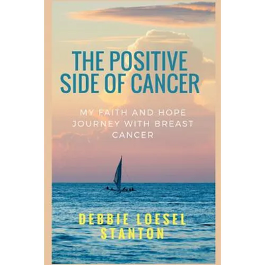 The Positive Side of Cancer: My faith and hope journey with breast cancer
