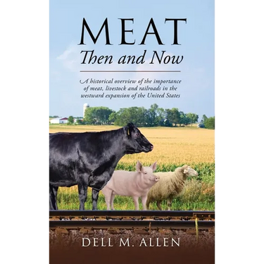Meat Then and Now: A historical overview of the importance of meat, livestock and railroads in the westward expansion of the United State