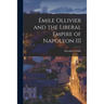 Émile Ollivier and the Liberal Empire of Napoleon III