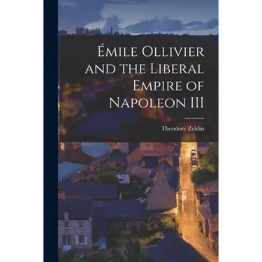 Émile Ollivier and the Liberal Empire of Napoleon III
