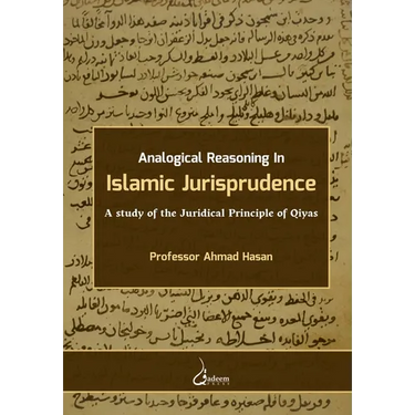 Analogical Reasoning in Islamic Jurisprudence: A study of the Juridical Principle of Qiyas