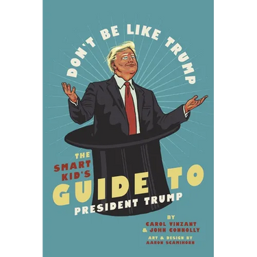 Don't Be Like Trump: The Smart Kid's Guide to President Trump