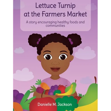 Lettuce Turnip at the Farmers Market: A Story Encouraging Healthy Foods and Communities