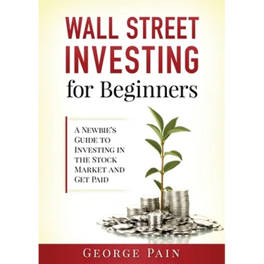Wall Street Investing for Beginners: A Newbie's Guide to Investing in the Stock Market and Get Paid