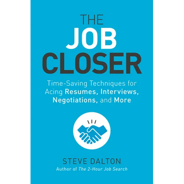 The Job Closer: Time-Saving Techniques for Acing Resumes, Interviews, Negotiations, and More