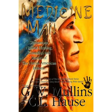 Medicine Man - Shamanism, Natural Healing, Remedies And Stories Of The Native American Indians