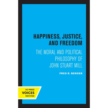 Happiness, Justice, and Freedom: The Moral and Political Philosophy of John Stuart Mill