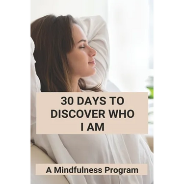 30 Days To Discover Who I Am: A Mindfulness Program: How To Meditate For Anxiety