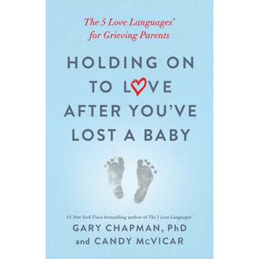 Holding on to Love After You've Lost a Baby: The 5 Love Languages(r) for Grieving Parents
