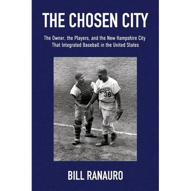 The Chosen City, The Owner, the Players, and the New Hampshire City that Integrated Baseball in the United States