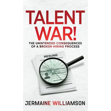 Talent War!: The Unintended Consequences of a Broken Hiring Process