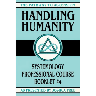 Handling Humanity: Systemology Professional Course Booklet #4