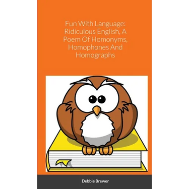 Fun With Language: Ridiculous English, A Poem Of Homonyms, Homophones And Homographs