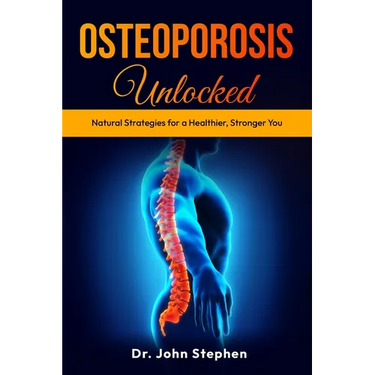 Osteoporosis Unlocked: Natural Strategies for a Healthier, Stronger You