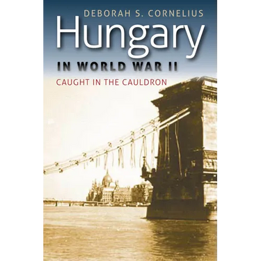 Hungary in World War II: Caught in the Cauldron